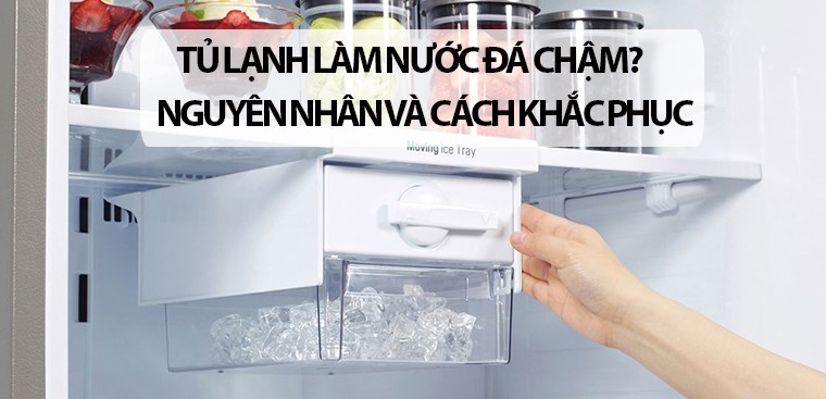 nguyên nhân tủ lạnh làm đá chậm