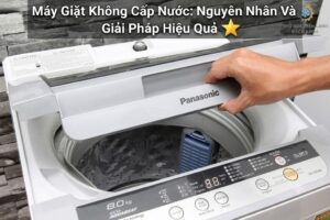 nhận biết dấu hiệu lỗi máy giặt không cấp nước