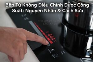 nguyên nhân bếp từ không điều chỉnh được công suất